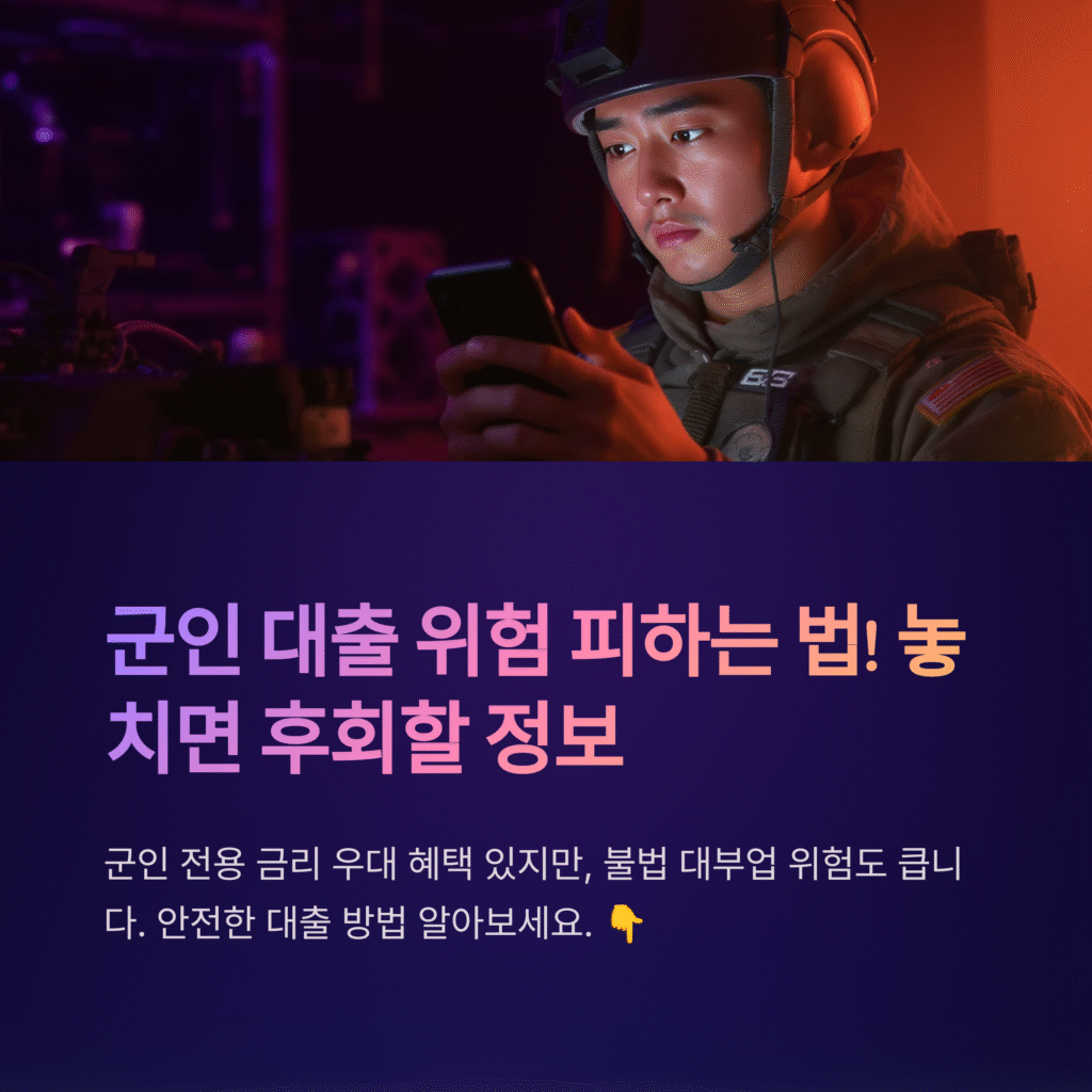 군인 대출 위험 피하는 법! 놓치면 후회할 정보